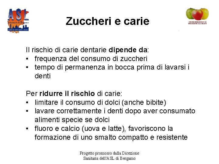 Zuccheri e carie Il rischio di carie dentarie dipende da: • frequenza del consumo