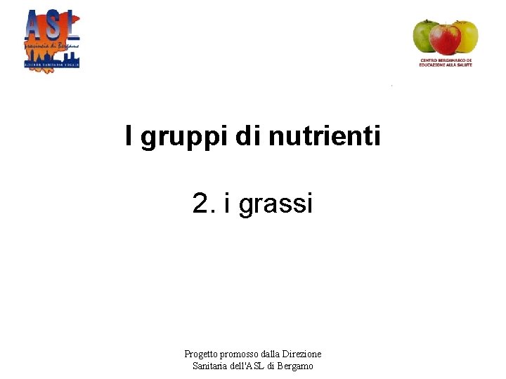 I gruppi di nutrienti 2. i grassi Progetto promosso dalla Direzione Sanitaria dell'ASL di