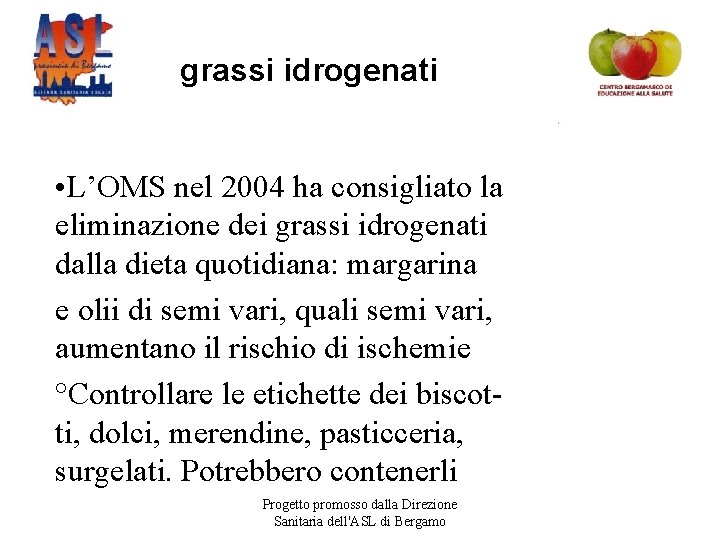 grassi idrogenati • L’OMS nel 2004 ha consigliato la eliminazione dei grassi idrogenati dalla