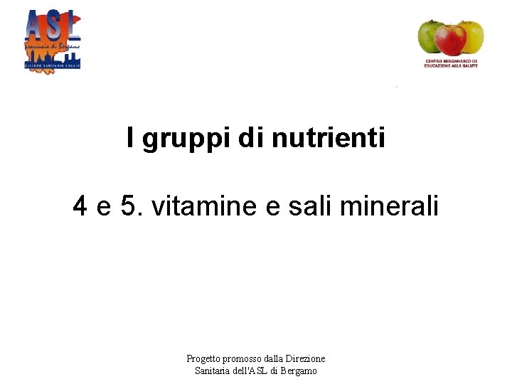 I gruppi di nutrienti 4 e 5. vitamine e sali minerali Progetto promosso dalla