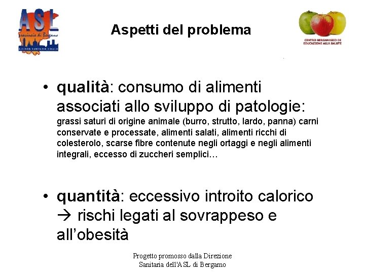 Aspetti del problema • qualità: consumo di alimenti associati allo sviluppo di patologie: grassi