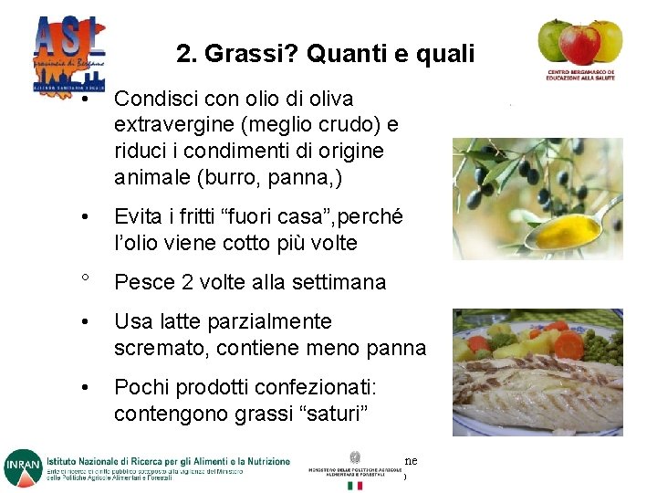 2. Grassi? Quanti e quali • Condisci con olio di oliva extravergine (meglio crudo)