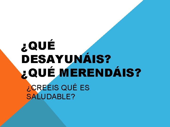 ¿QUÉ DESAYUNÁIS? ¿QUÉ MERENDÁIS? ¿CREEIS QUÉ ES SALUDABLE? 