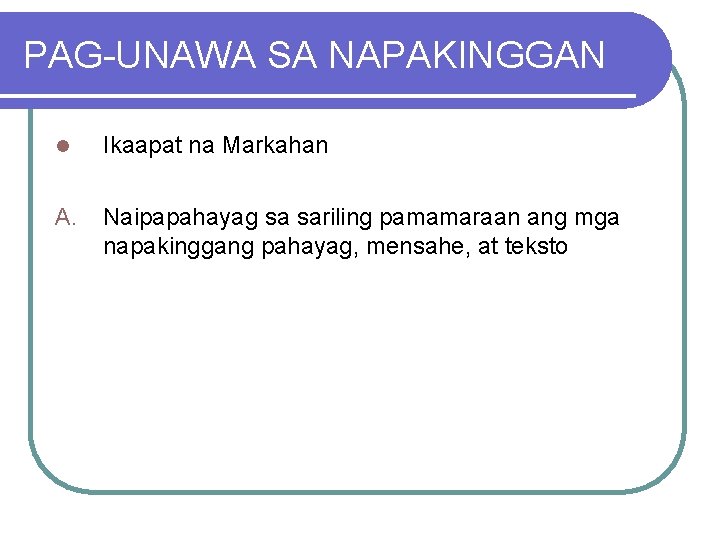 PAG-UNAWA SA NAPAKINGGAN l Ikaapat na Markahan A. Naipapahayag sa sariling pamamaraan ang mga