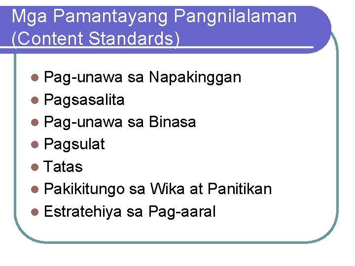 Mga Pamantayang Pangnilalaman (Content Standards) l Pag-unawa sa Napakinggan l Pagsasalita l Pag-unawa sa