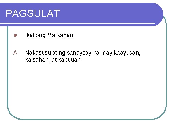 PAGSULAT l Ikatlong Markahan A. Nakasusulat ng sanaysay na may kaayusan, kaisahan, at kabuuan