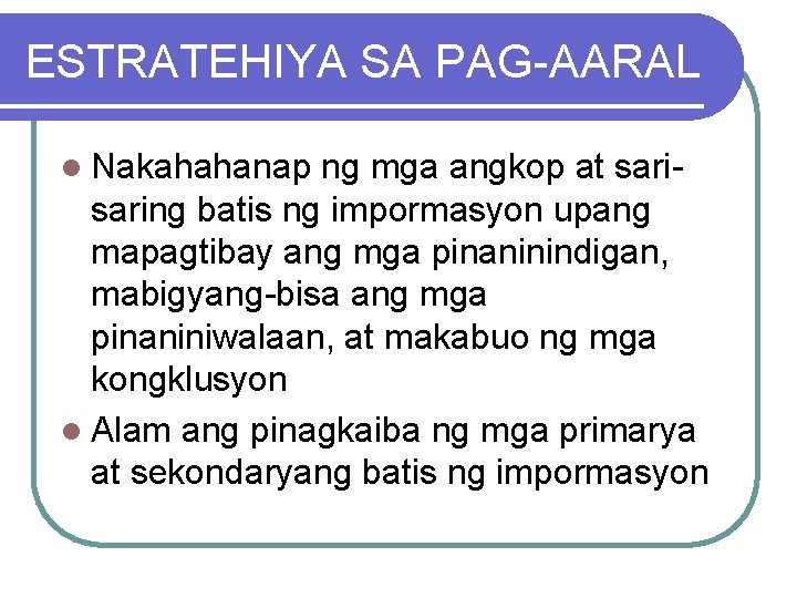 ESTRATEHIYA SA PAG-AARAL l Nakahahanap ng mga angkop at saring batis ng impormasyon upang