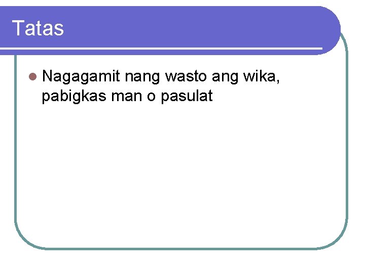 Tatas l Nagagamit nang wasto ang wika, pabigkas man o pasulat 