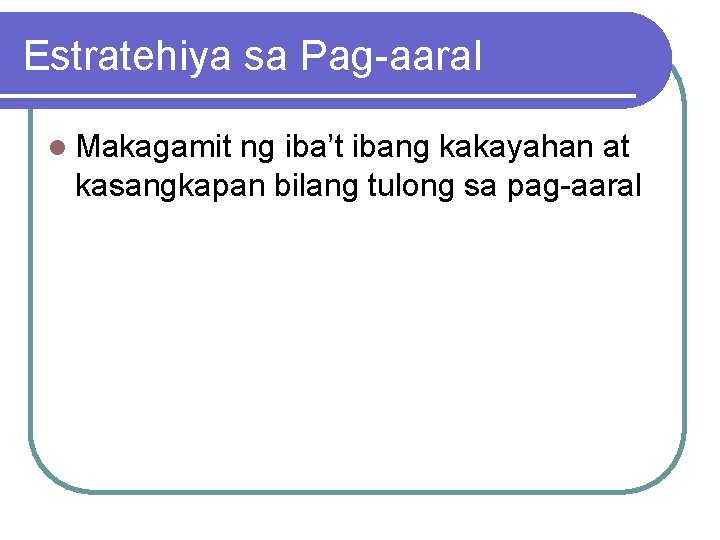 Estratehiya sa Pag-aaral l Makagamit ng iba’t ibang kakayahan at kasangkapan bilang tulong sa