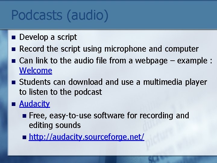 Podcasts (audio) n n n Develop a script Record the script using microphone and