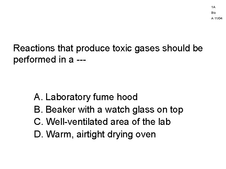 1 A Bio A 11/04 Reactions that produce toxic gases should be performed in