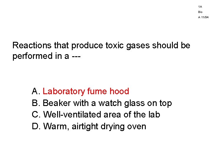 1 A Bio A 11/04 Reactions that produce toxic gases should be performed in