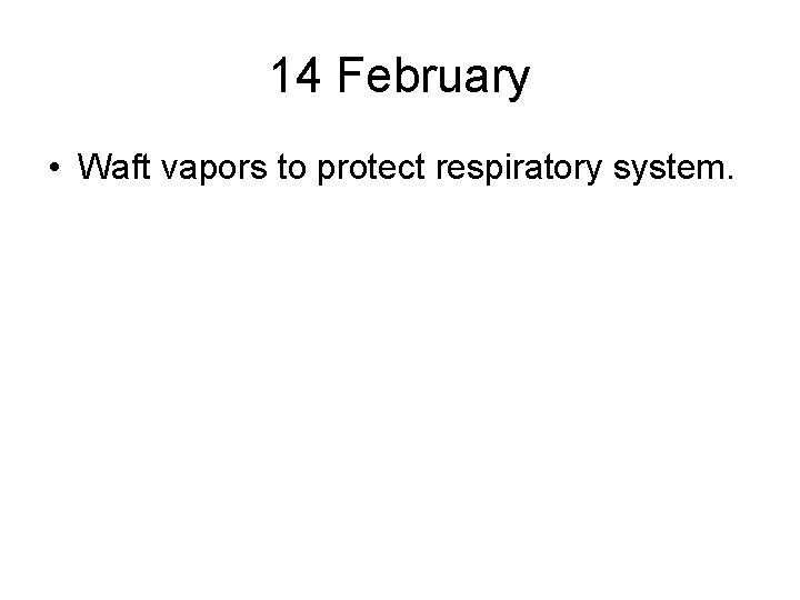 14 February • Waft vapors to protect respiratory system. 