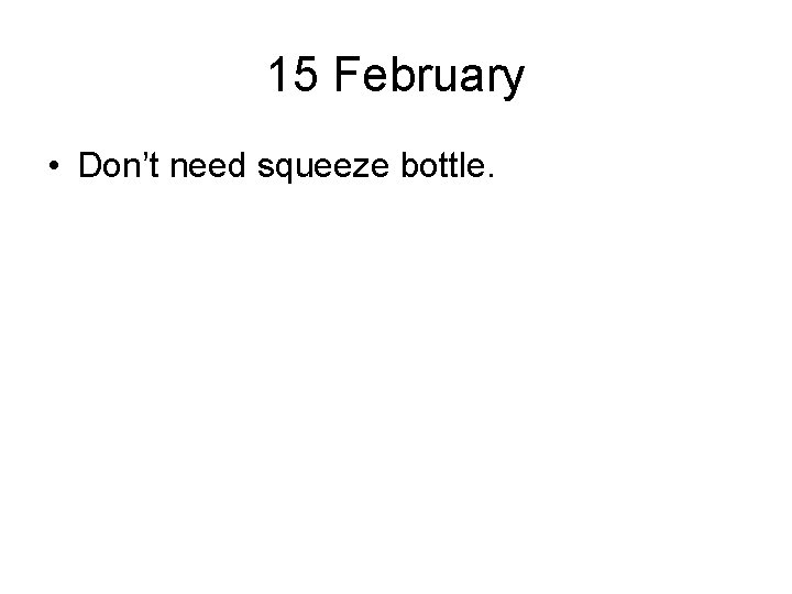 15 February • Don’t need squeeze bottle. 