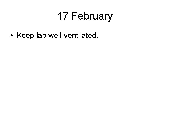 17 February • Keep lab well-ventilated. 