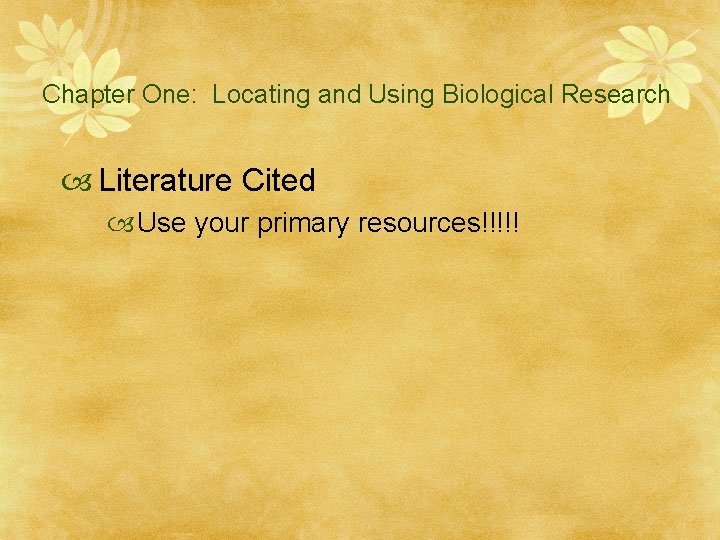 Chapter One: Locating and Using Biological Research Literature Cited Use your primary resources!!!!! 