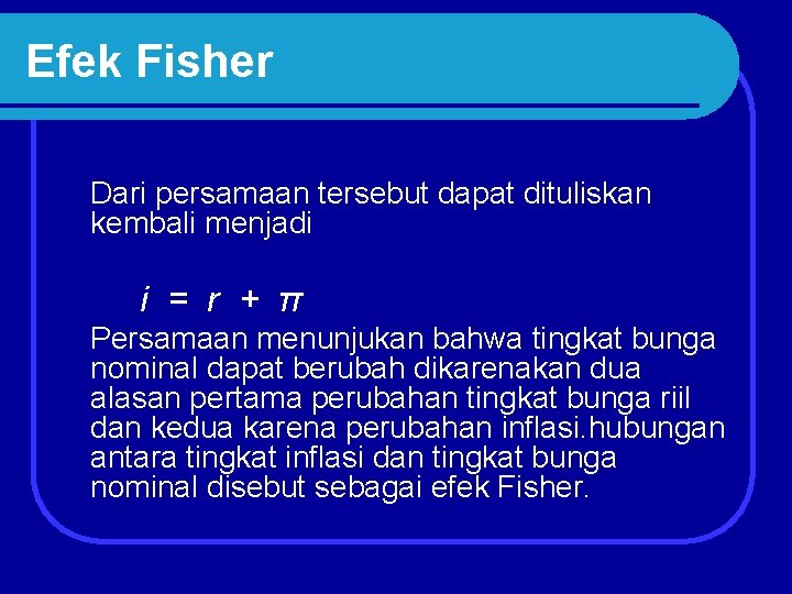 Efek Fisher Dari persamaan tersebut dapat dituliskan kembali menjadi i = r + π