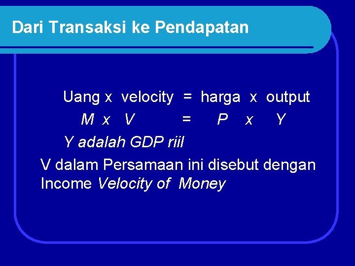 Dari Transaksi ke Pendapatan Uang x velocity = harga x output M x V