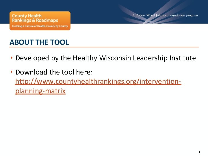 ABOUT THE TOOL ‣ Developed by the Healthy Wisconsin Leadership Institute ‣ Download the