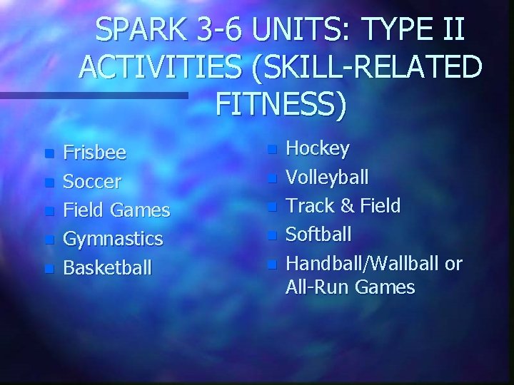 SPARK 3 -6 UNITS: TYPE II ACTIVITIES (SKILL-RELATED FITNESS) n n n Frisbee Soccer