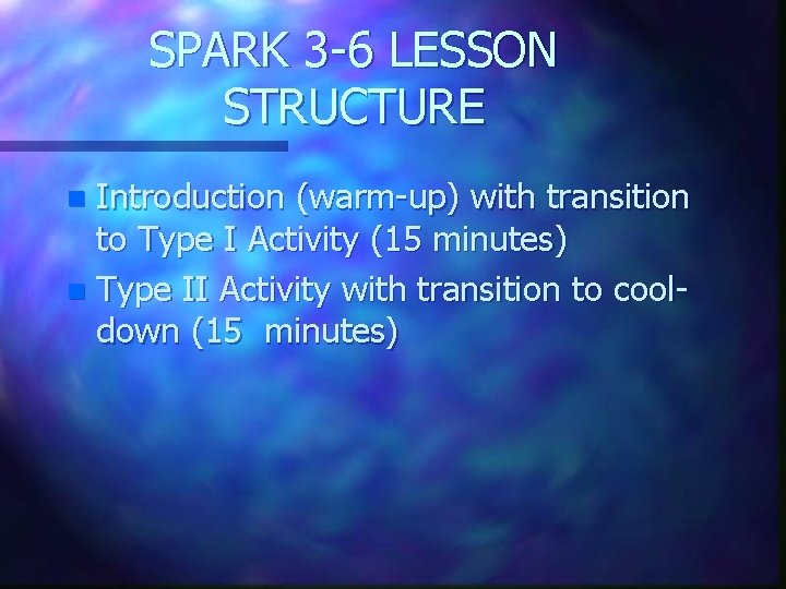 SPARK 3 -6 LESSON STRUCTURE Introduction (warm-up) with transition to Type I Activity (15