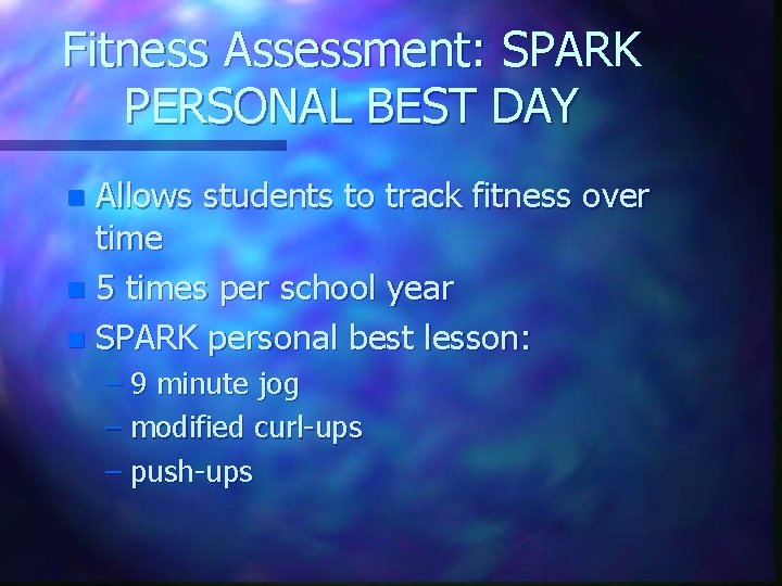 Fitness Assessment: SPARK PERSONAL BEST DAY Allows students to track fitness over time n