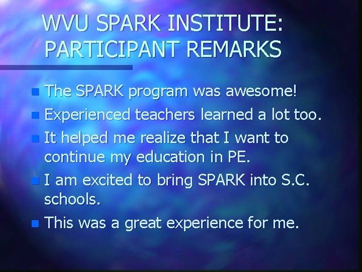 WVU SPARK INSTITUTE: PARTICIPANT REMARKS The SPARK program was awesome! n Experienced teachers learned