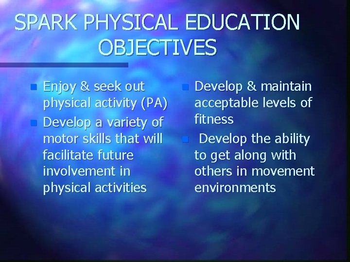 SPARK PHYSICAL EDUCATION OBJECTIVES n n Enjoy & seek out physical activity (PA) Develop