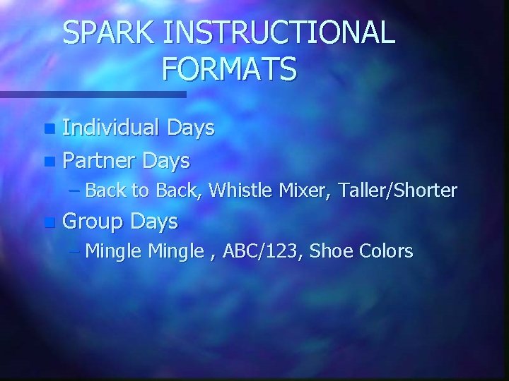 SPARK INSTRUCTIONAL FORMATS Individual Days n Partner Days n – Back to Back, Whistle
