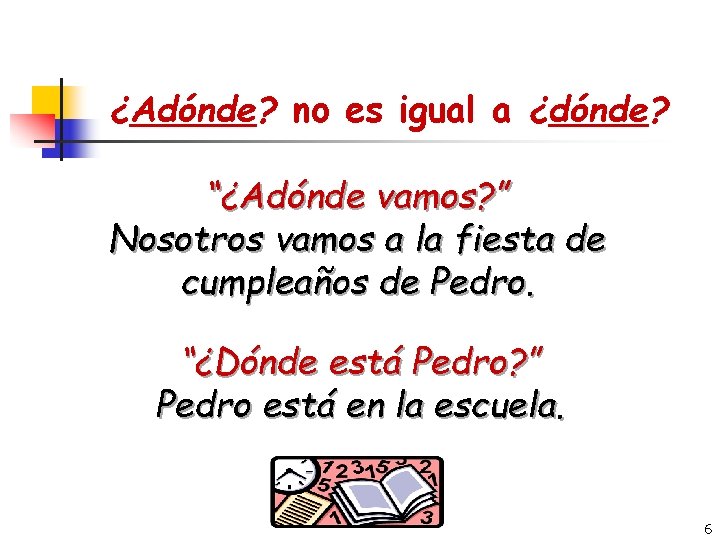 ¿Adónde? no es igual a ¿dónde? “¿Adónde vamos? ” Nosotros vamos a la fiesta