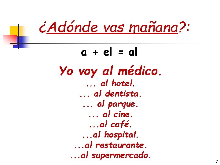 ¿Adónde vas mañana? : a + el = al Yo voy al médico. .