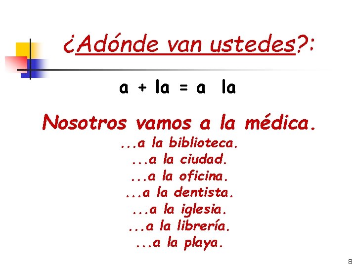 ¿Adónde van ustedes? : a + la = a la Nosotros vamos a la