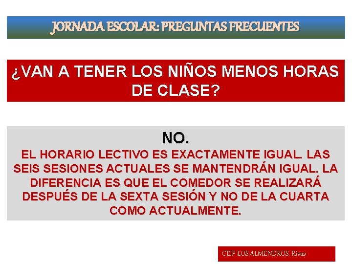 JORNADA ESCOLAR: PREGUNTAS FRECUENTES ¿VAN A TENER LOS NIÑOS MENOS HORAS DE CLASE? NO.