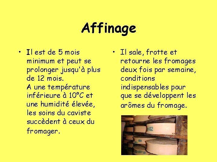 Affinage • Il est de 5 mois minimum et peut se prolonger jusqu'à plus