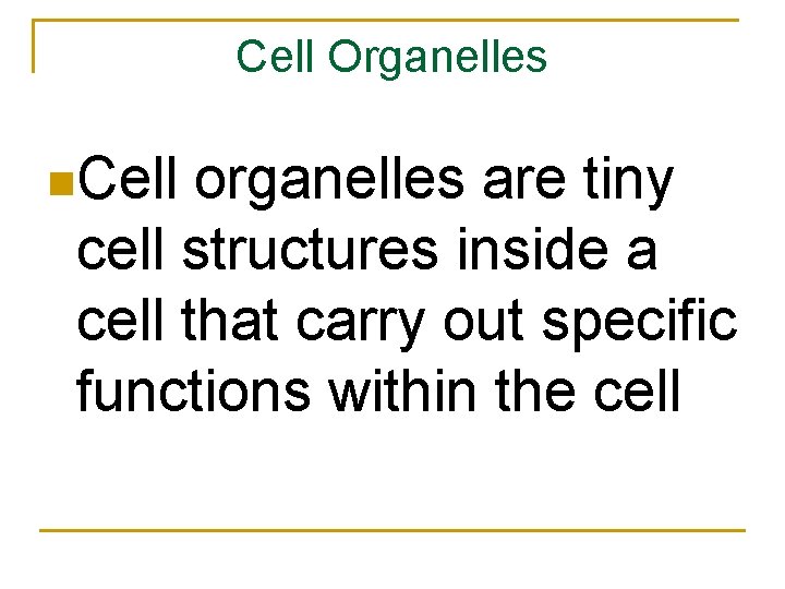 Cell Organelles n. Cell organelles are tiny cell structures inside a cell that carry