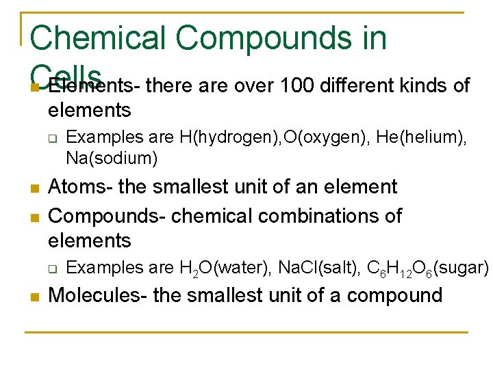 Chemical Compounds in Cells n Elements- there are over 100 different kinds of elements