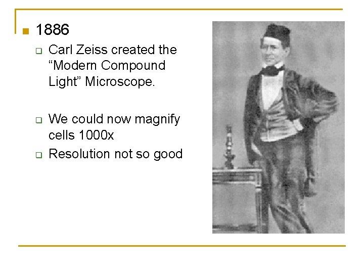 n 1886 q q q Carl Zeiss created the “Modern Compound Light” Microscope. We