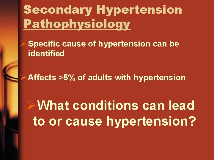 Secondary Hypertension Pathophysiology Ø Specific cause of hypertension can be identified Ø Affects >5%