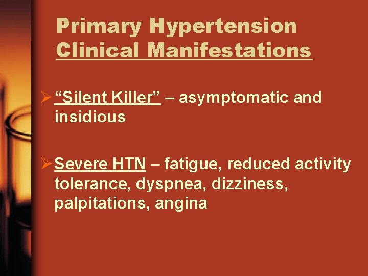 Primary Hypertension Clinical Manifestations Ø “Silent Killer” – asymptomatic and insidious Ø Severe HTN