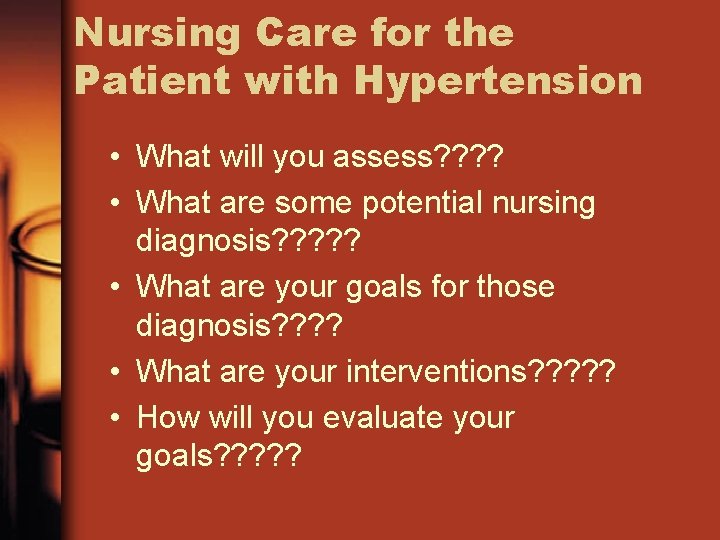 Nursing Care for the Patient with Hypertension • What will you assess? ? •