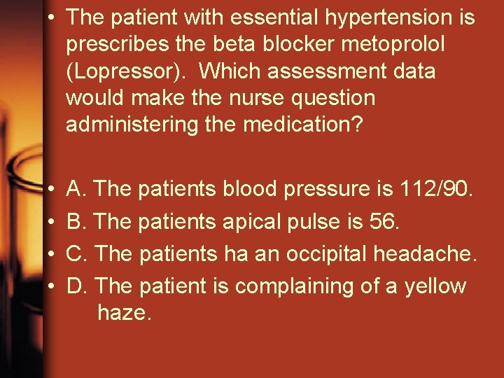  • The patient with essential hypertension is prescribes the beta blocker metoprolol (Lopressor).