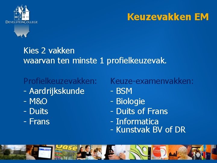 Keuzevakken EM Kies 2 vakken waarvan ten minste 1 profielkeuzevak. Profielkeuzevakken: - Aardrijkskunde -