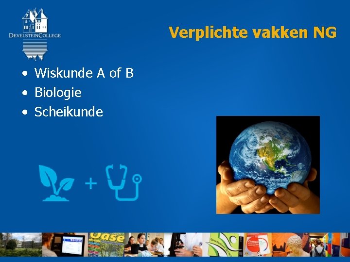  Verplichte vakken NG • Wiskunde A of B • Biologie • Scheikunde 