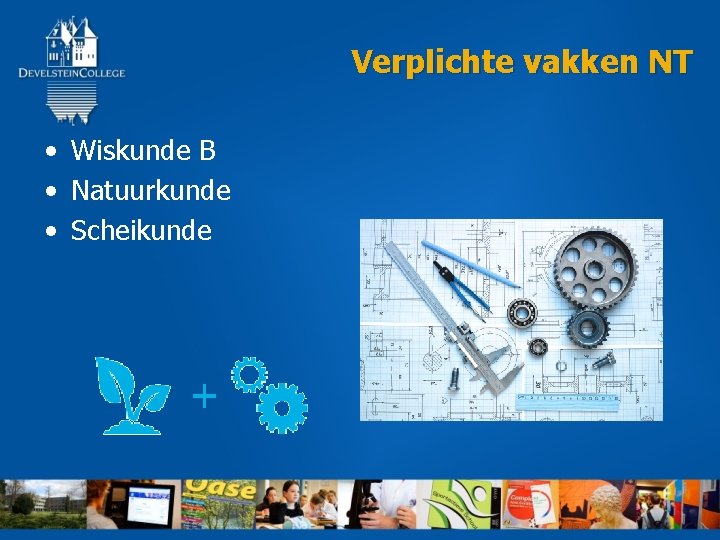  Verplichte vakken NT • Wiskunde B • Natuurkunde • Scheikunde 