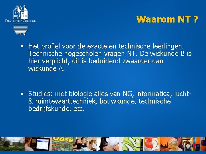 Waarom NT ? • Het profiel voor de exacte en technische leerlingen. Technische hogescholen