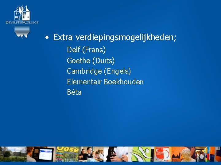  • Extra verdiepingsmogelijkheden; Delf (Frans) Goethe (Duits) Cambridge (Engels) Elementair Boekhouden Béta 