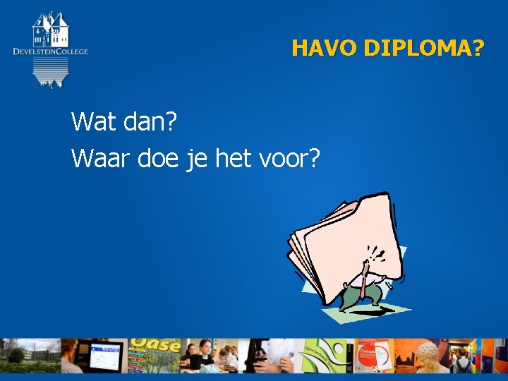 HAVO DIPLOMA? Wat dan? Waar doe je het voor? 