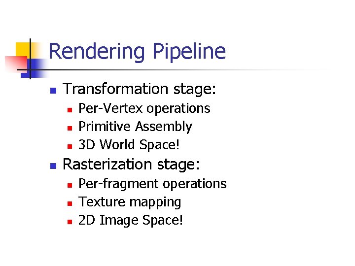 Rendering Pipeline n Transformation stage: n n Per-Vertex operations Primitive Assembly 3 D World