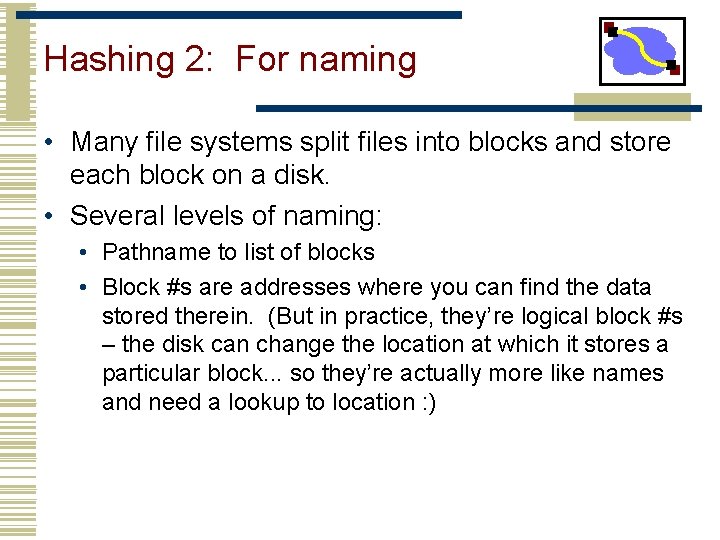 Hashing 2: For naming • Many file systems split files into blocks and store