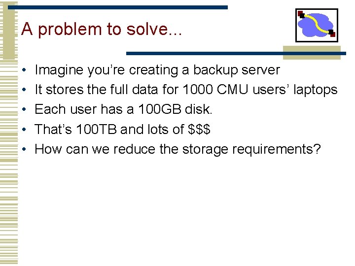A problem to solve. . . • • • Imagine you’re creating a backup